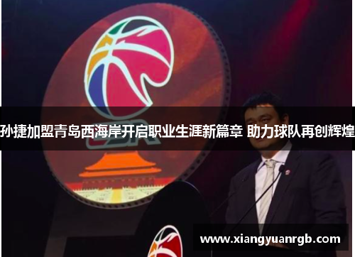 孙捷加盟青岛西海岸开启职业生涯新篇章 助力球队再创辉煌