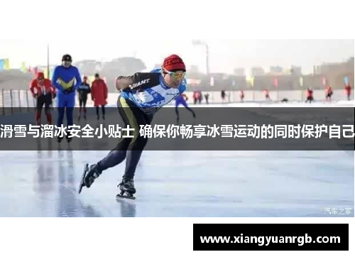 滑雪与溜冰安全小贴士 确保你畅享冰雪运动的同时保护自己